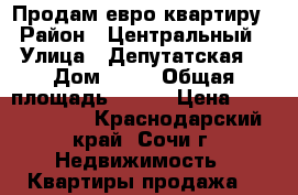 Продам евро квартиру  › Район ­ Центральный  › Улица ­ Депутатская  › Дом ­ 9  › Общая площадь ­ 150 › Цена ­ 39 000 000 - Краснодарский край, Сочи г. Недвижимость » Квартиры продажа   